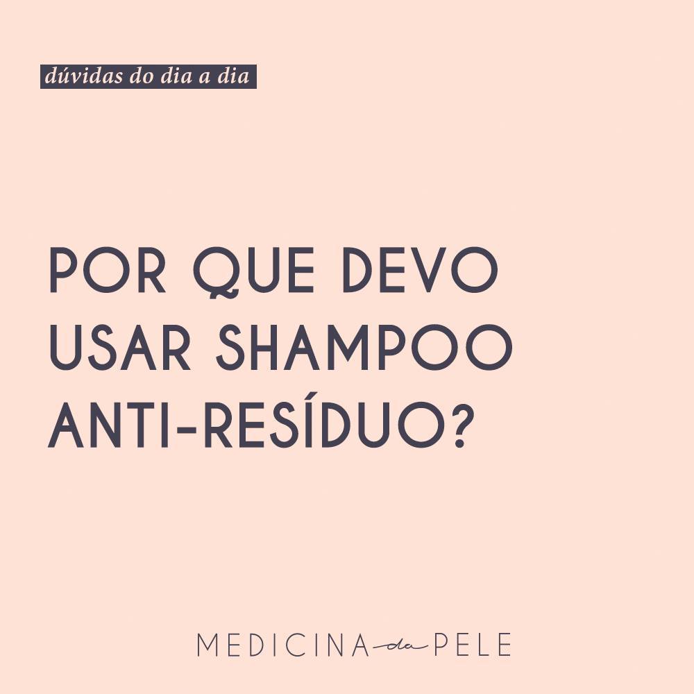 Por que devo usar shampoo anti-resíduo?